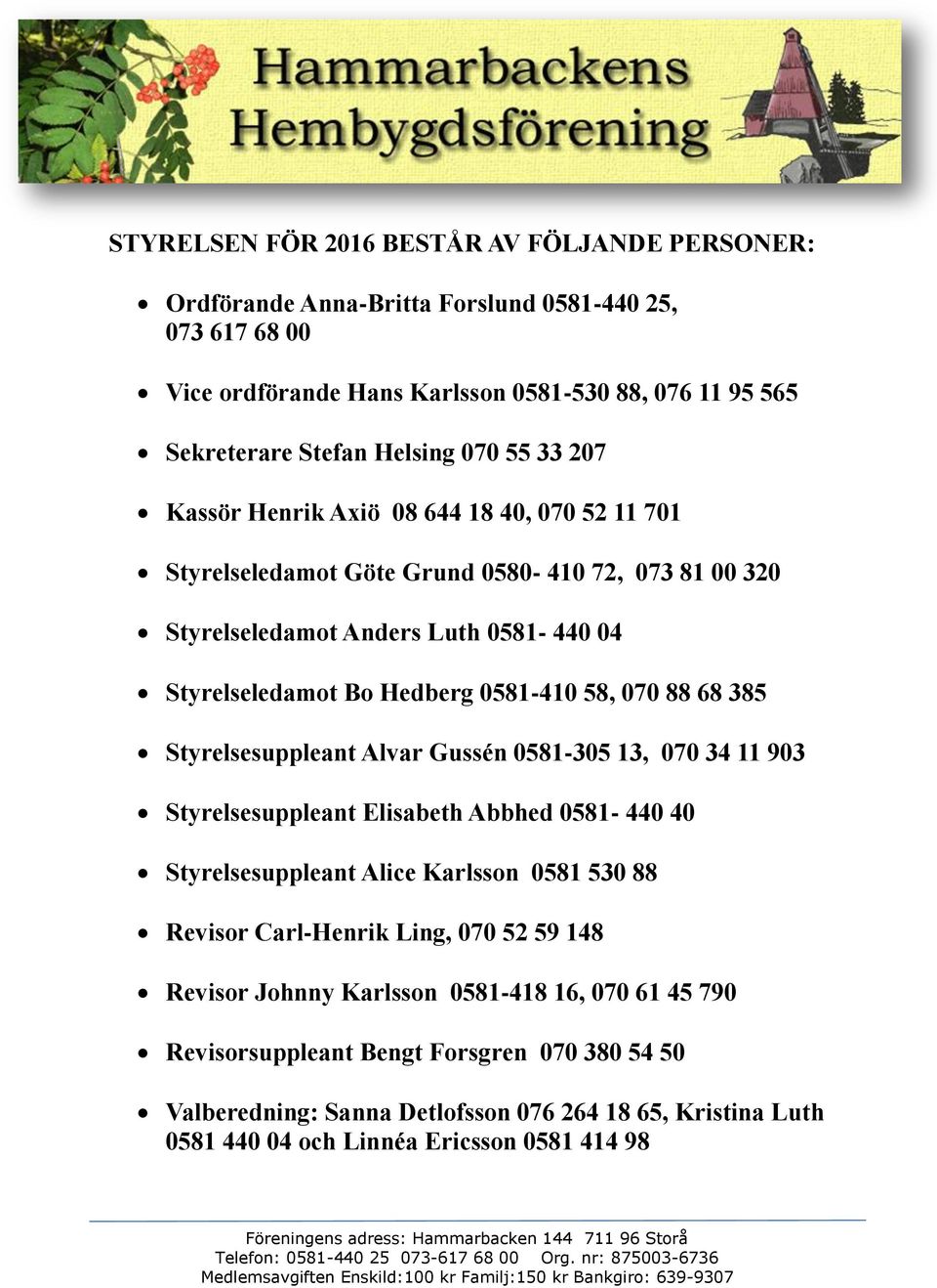 385 Styrelsesuppleant Alvar Gussén 0581-305 13, 070 34 11 903 Styrelsesuppleant Elisabeth Abbhed 0581-440 40 Styrelsesuppleant Alice Karlsson 0581 530 88 Revisor Carl-Henrik Ling, 070 52 59 148