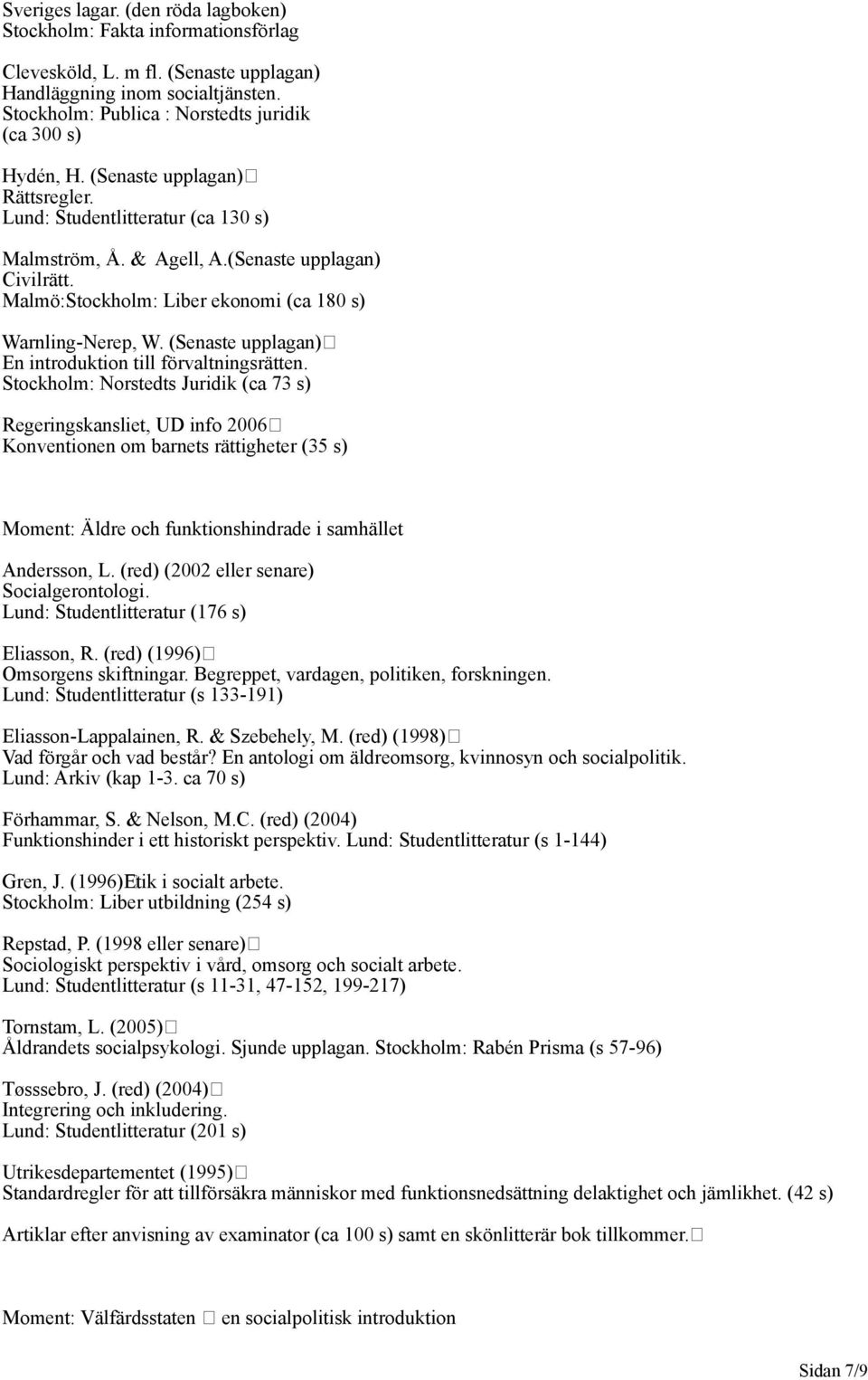 Malmö:Stockholm: Liber ekonomi (ca 180 s) Warnling-Nerep, W. (Senaste upplagan) En introduktion till förvaltningsrätten.