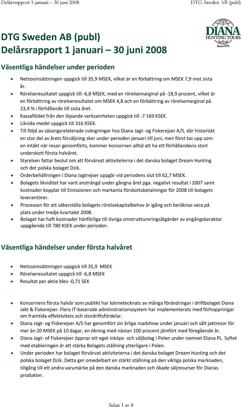 förhållande till sista året. Kassaflödet från den löpande verksamheten uppgick till 7 169 KSEK. Likvida medel uppgick till 316 KSEK.