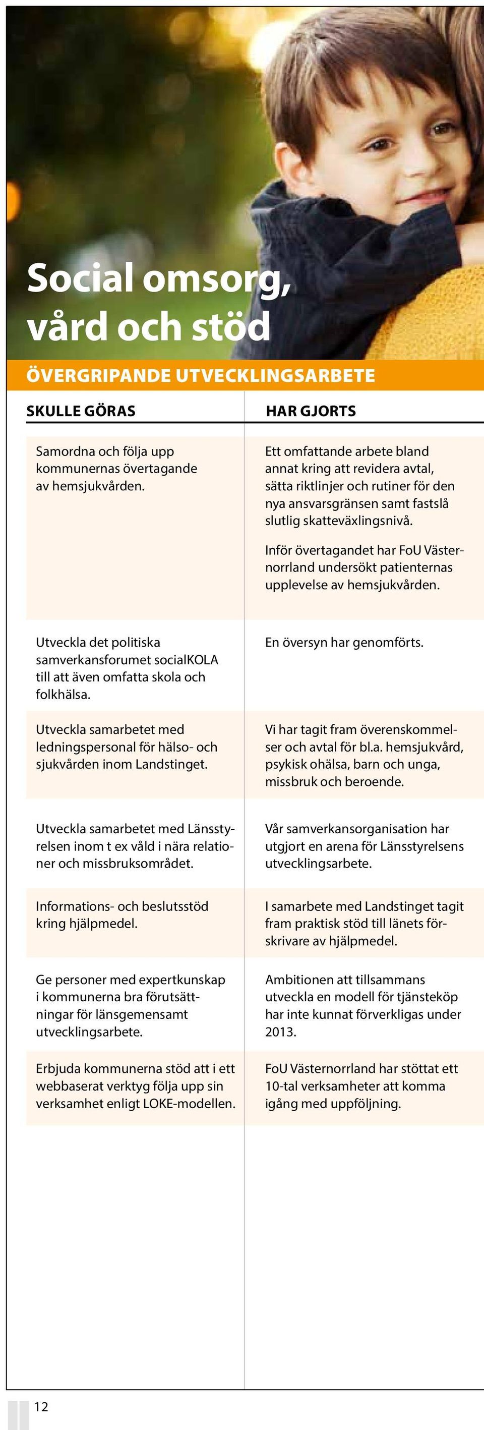 Inför övertagandet har FoU Västernorrland undersökt patienternas upplevelse av hemsjukvården. Utveckla det politiska samverkansforumet socialkola till att även omfatta skola och folkhälsa.