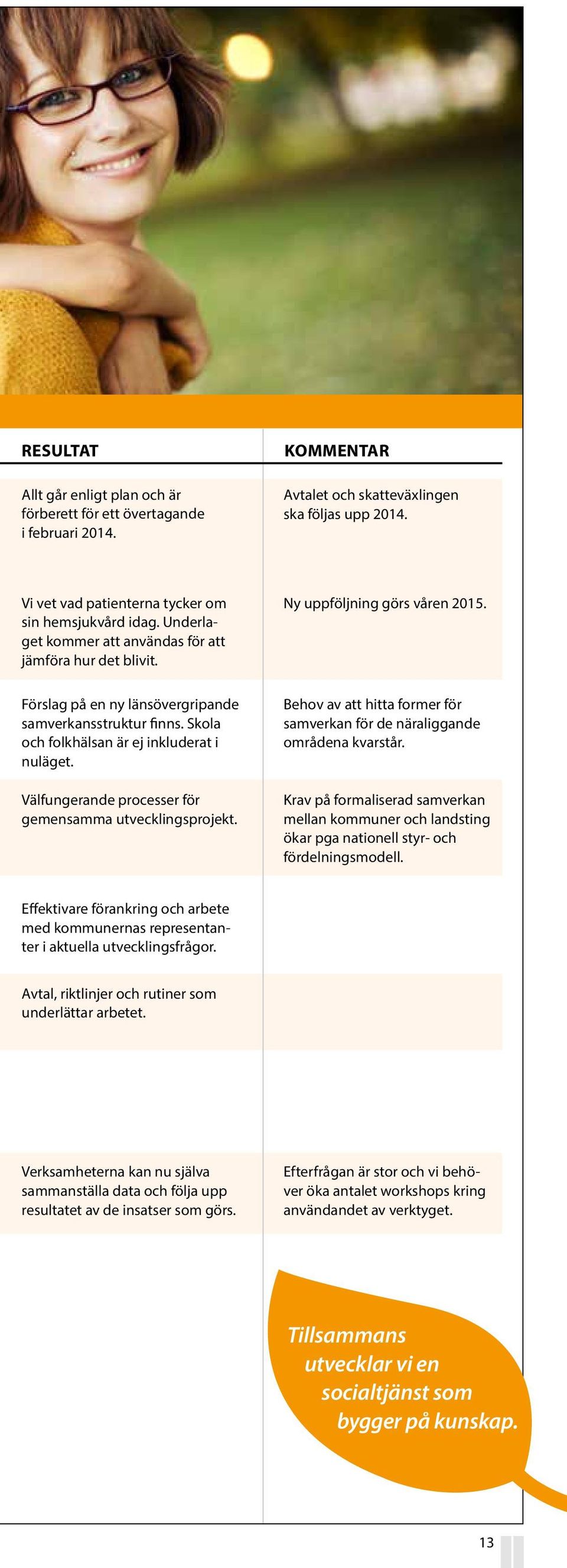 Skola och folkhälsan är ej inkluderat i nuläget. Välfungerande processer för gemensamma utvecklingsprojekt. Behov av att hitta former för samverkan för de näraliggande områdena kvarstår.