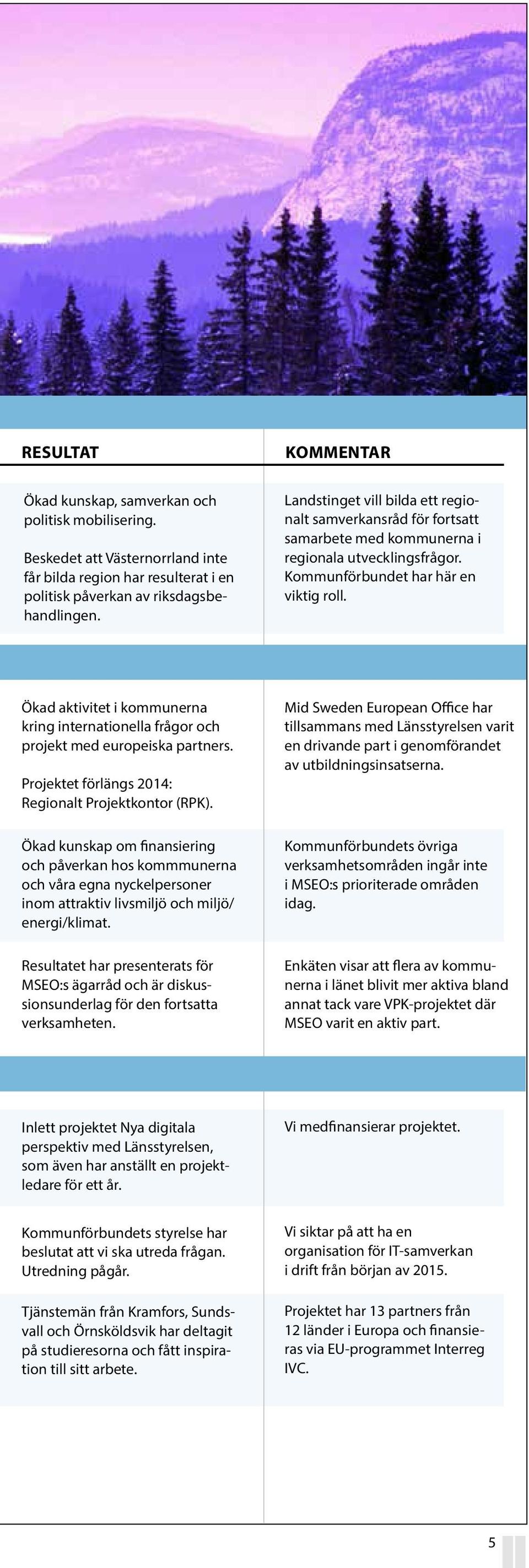 Ökad aktivitet i kommunerna kring internationella frågor och projekt med europeiska partners. Projektet förlängs 2014: Regionalt Projektkontor (RPK).