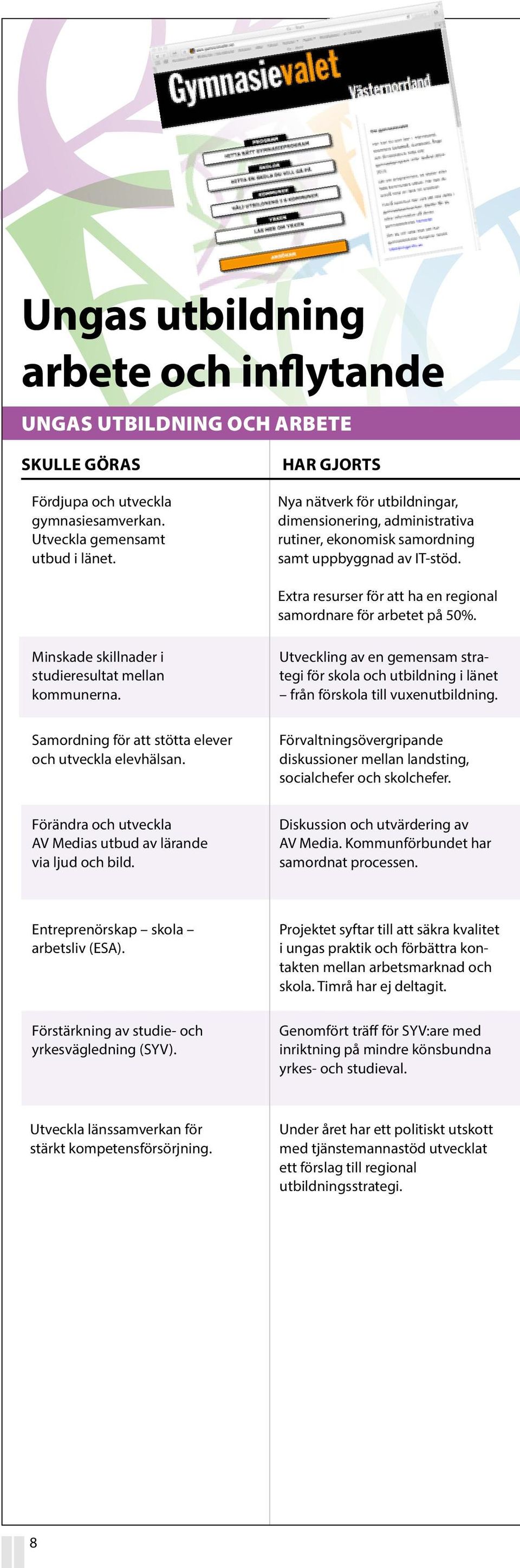 Minskade skillnader i studieresultat mellan kommunerna. Utveckling av en gemensam strategi för skola och utbildning i länet från förskola till vuxenutbildning.