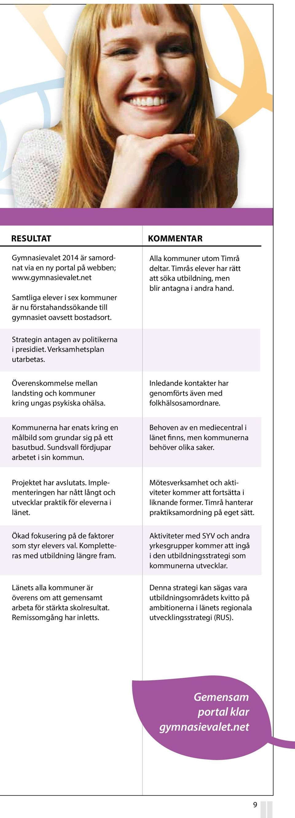 Överenskommelse mellan landsting och kommuner kring ungas psykiska ohälsa. Inledande kontakter har genomförts även med folkhälsosamordnare.