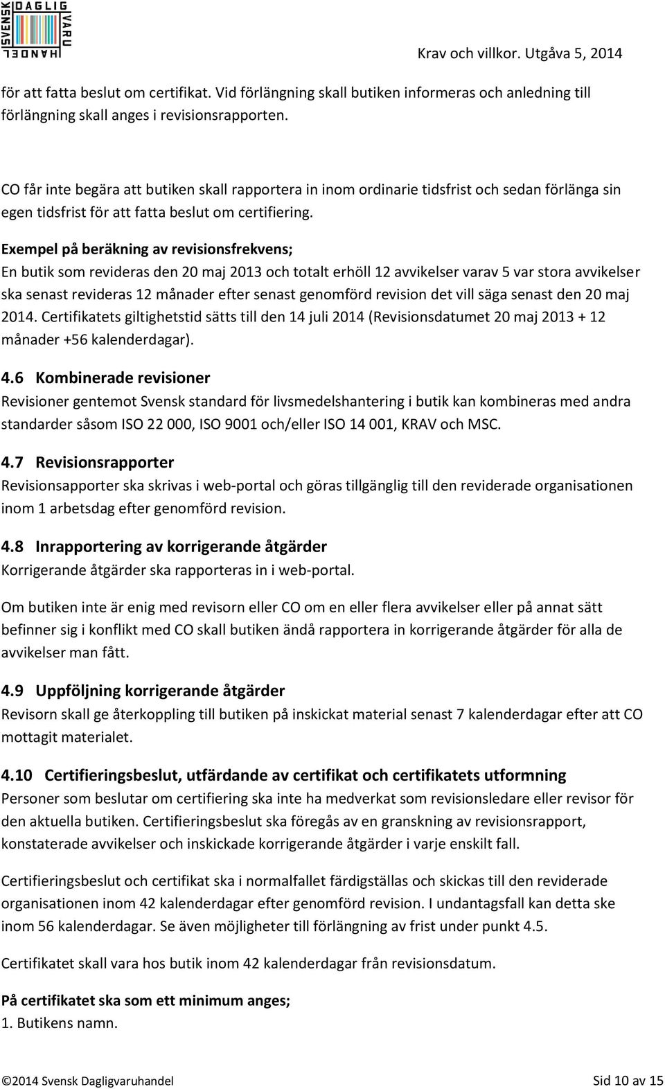 Exempel på beräkning av revisionsfrekvens; En butik som revideras den 20 maj 2013 och totalt erhöll 12 avvikelser varav 5 var stora avvikelser ska senast revideras 12 månader efter senast genomförd