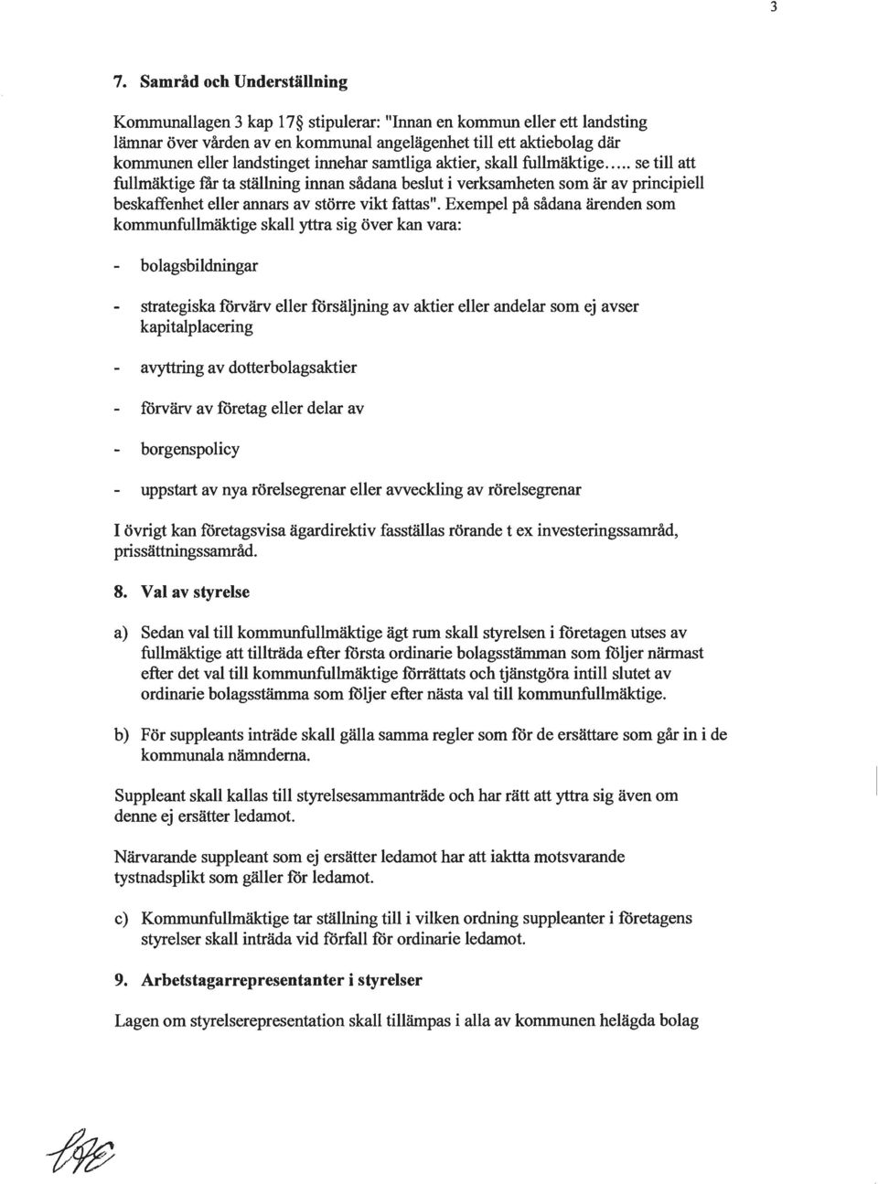 .. se till att fullmäktige f'ar ta ställning innan sådana beslut i verksamheten som är av principiell beskaffenhet eller annars av större vikt fattas".