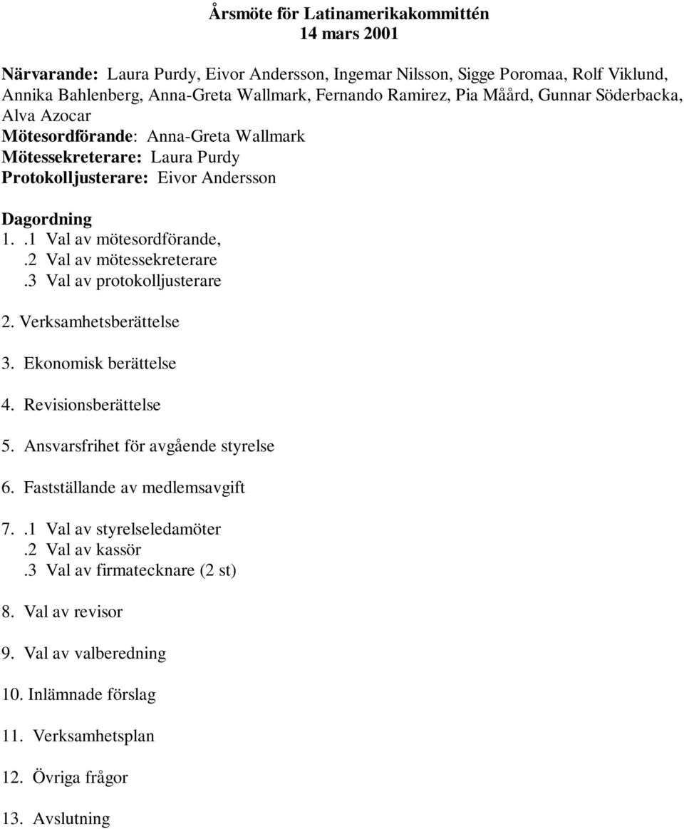 .1 Val av mötesordförande,.2 Val av mötessekreterare.3 Val av protokolljusterare 2. Verksamhetsberättelse 3. Ekonomisk berättelse 4. Revisionsberättelse 5.