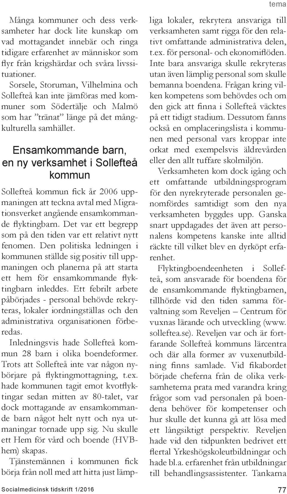 Ensamkommande barn, en ny verksamhet i Sollefteå kommun Sollefteå kommun fick år 2006 uppmaningen att teckna avtal med Migrationsverket angående ensamkommande flyktingbarn.