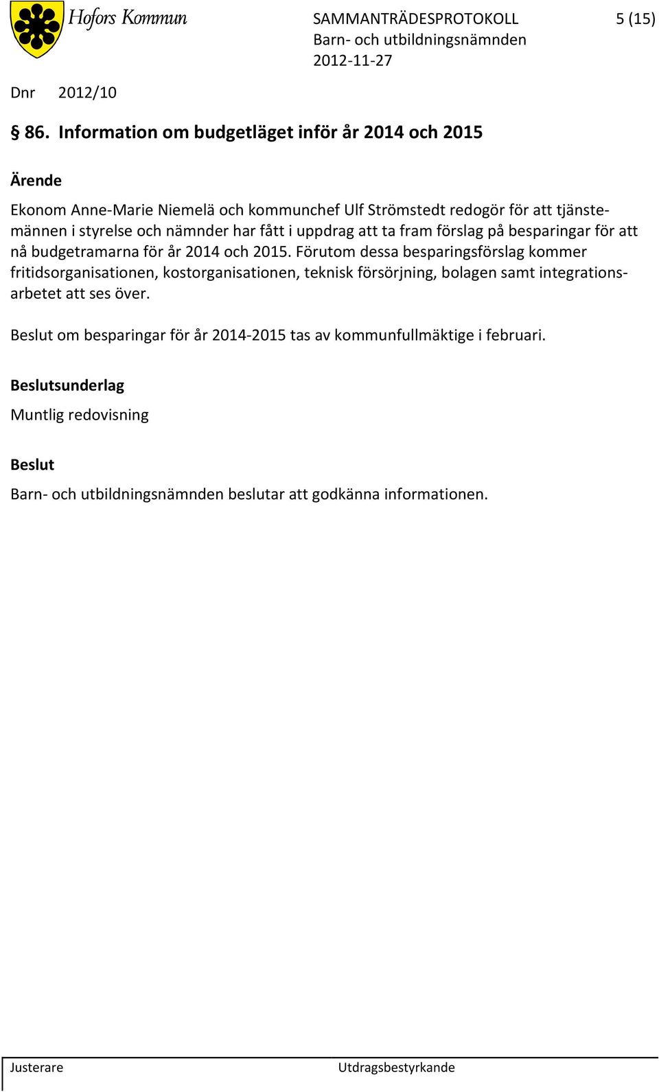 styrelse och nämnder har fått i uppdrag att ta fram förslag på besparingar för att nå budgetramarna för år 2014 och 2015.