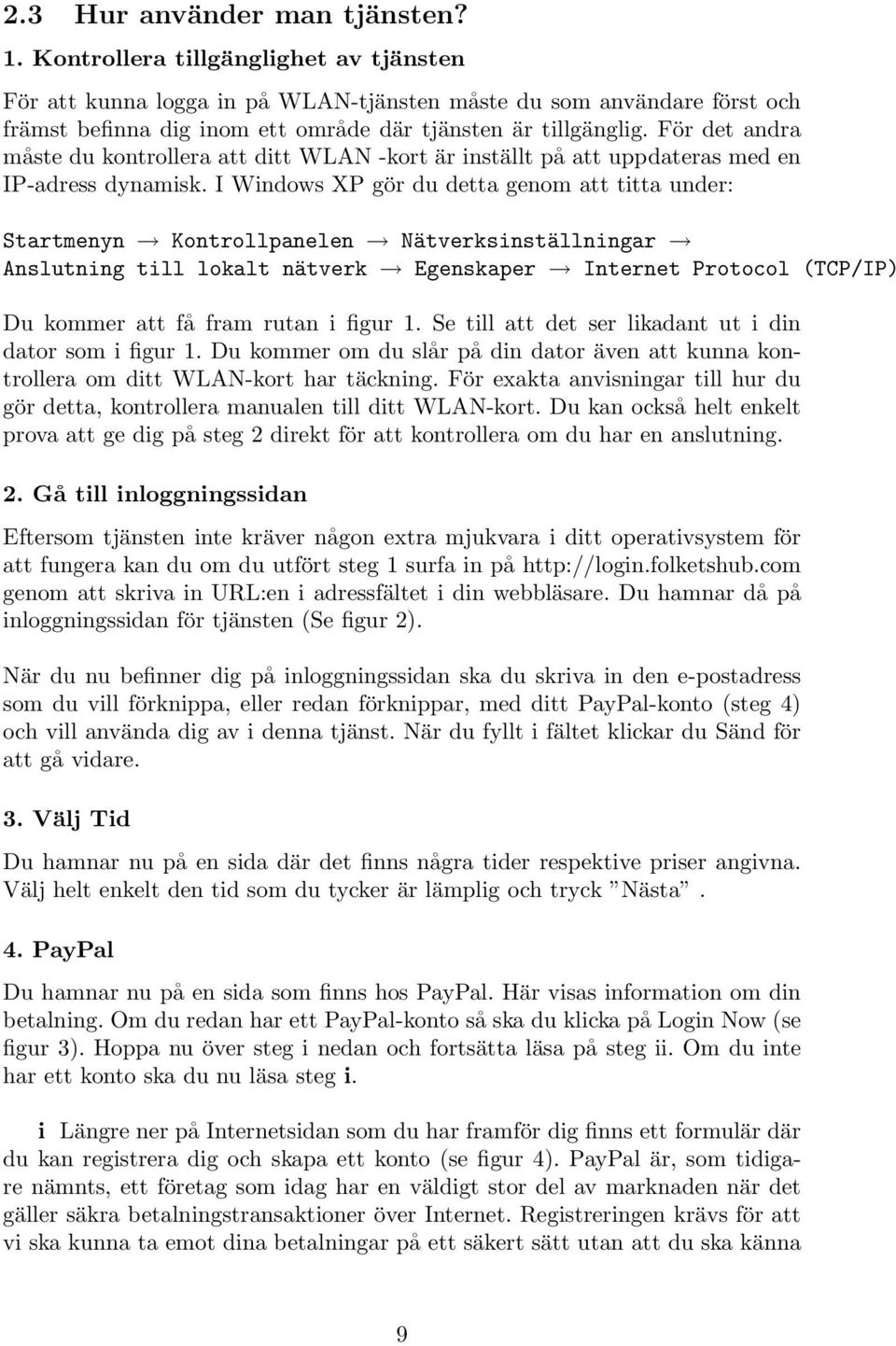 För det andra måste du kontrollera att ditt WLAN -kort är inställt på att uppdateras med en IP-adress dynamisk.