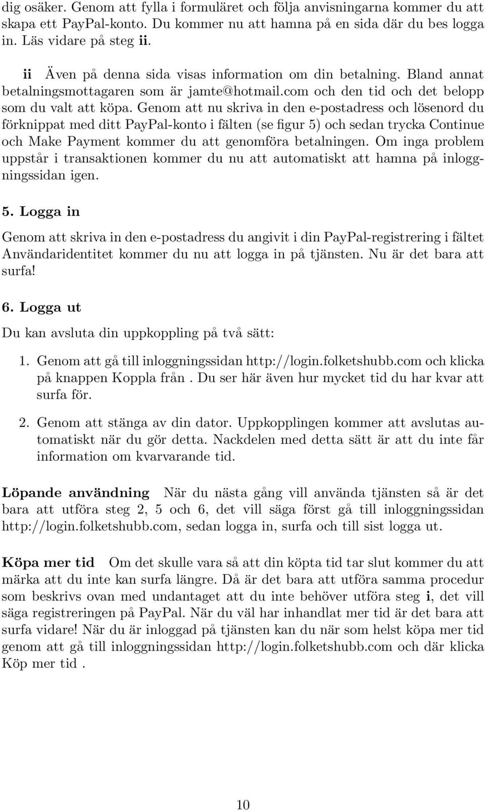 Genom att nu skriva in den e-postadress och lösenord du förknippat med ditt PayPal-konto i fälten (se figur 5) och sedan trycka Continue och Make Payment kommer du att genomföra betalningen.