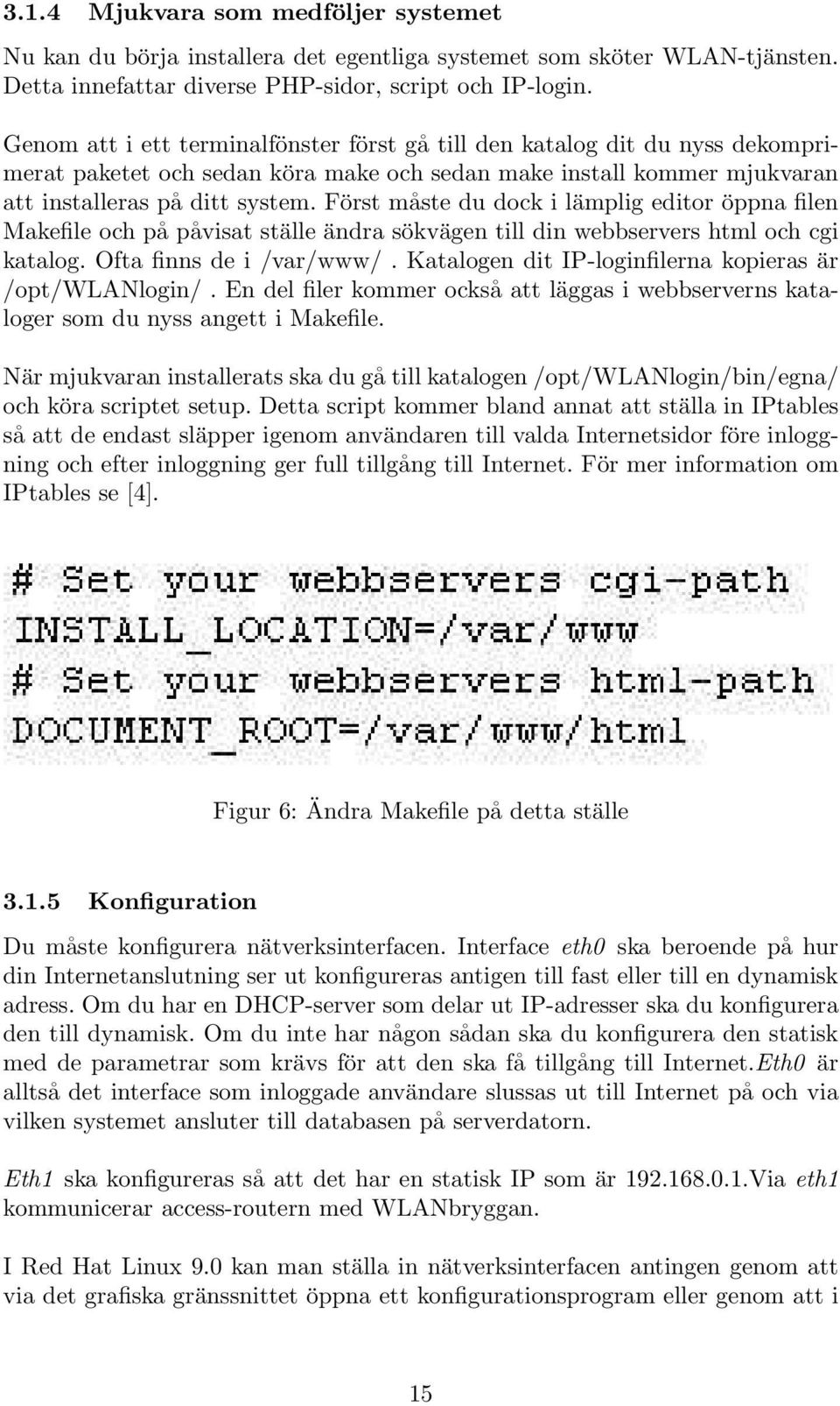 Först måste du dock i lämplig editor öppna filen Makefile och på påvisat ställe ändra sökvägen till din webbservers html och cgi katalog. Ofta finns de i /var/www/.