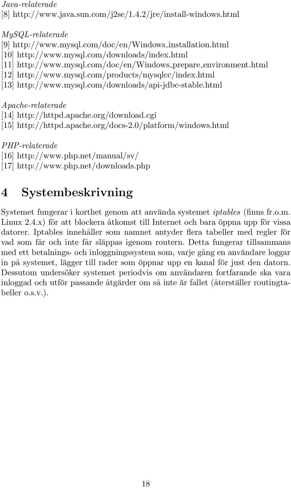 html Apache-relaterade [14] http://httpd.apache.org/download.cgi [15] http://httpd.apache.org/docs-2.0/platform/windows.html PHP-relaterade [16] http://www.php.net/manual/sv/ [17] http://www.php.net/downloads.