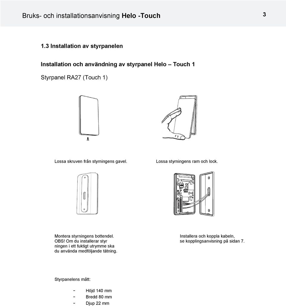 skruven från styrningens gavel. Lossa styrningens ram och lock. Montera styrningens bottendel.