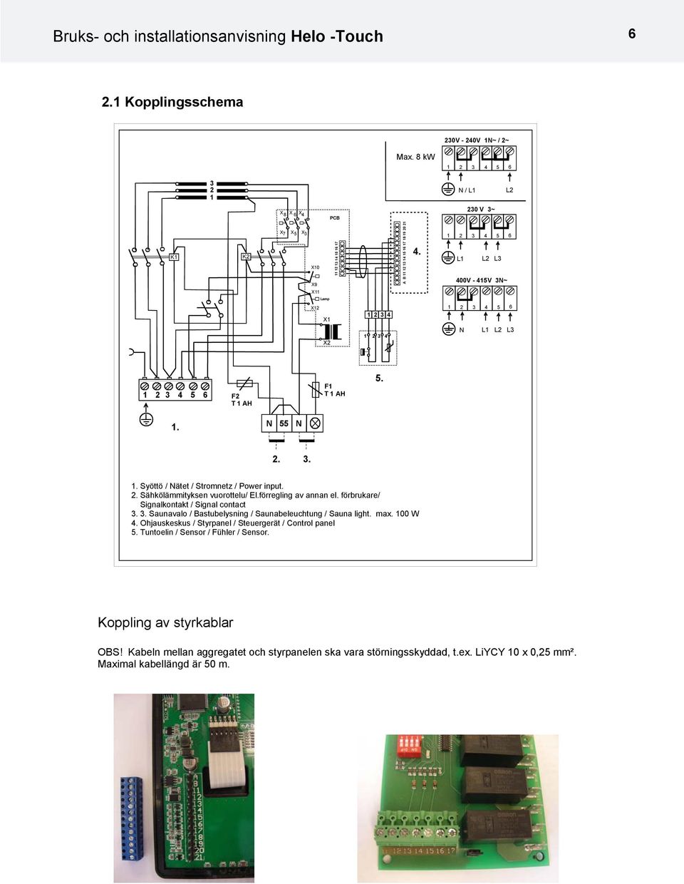 1 2 3 4 5 6 L1 L2 L3 400V - 415V 3N~ Lamp X12 X1 1 2 3 4 1 2 3 4 5 6 X2 1 2 3 4 N L1 L2 L3 1 2 3 4 5 6 F2 T 1 AH F1 T 1 AH 5. 1. N 55 N 2. 3. 1. Syöttö / Nätet / Stromnetz / Power input. 2. Sähkölämmityksen vuorottelu/ El.