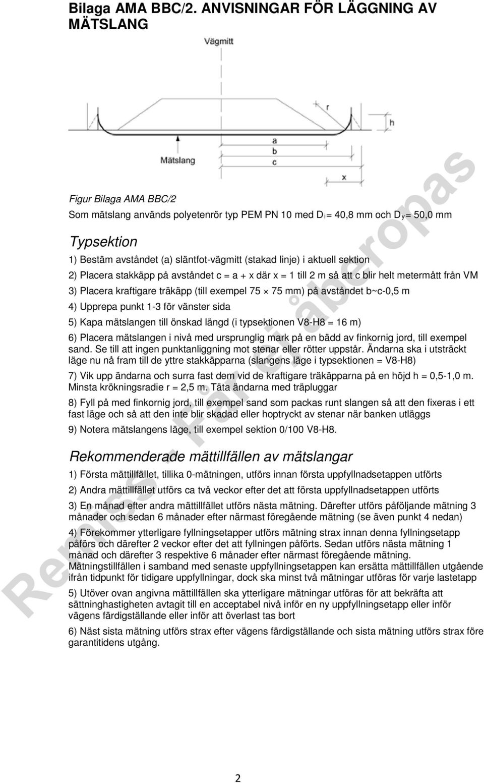 linje) i aktuell sektion 2) Placera stakkäpp på avståndet c = a + x där x = 1 till 2 m så att c blir helt metermått från VM 3) Placera kraftigare träkäpp (till exempel 75 75 mm) på avståndet b~c-0,5