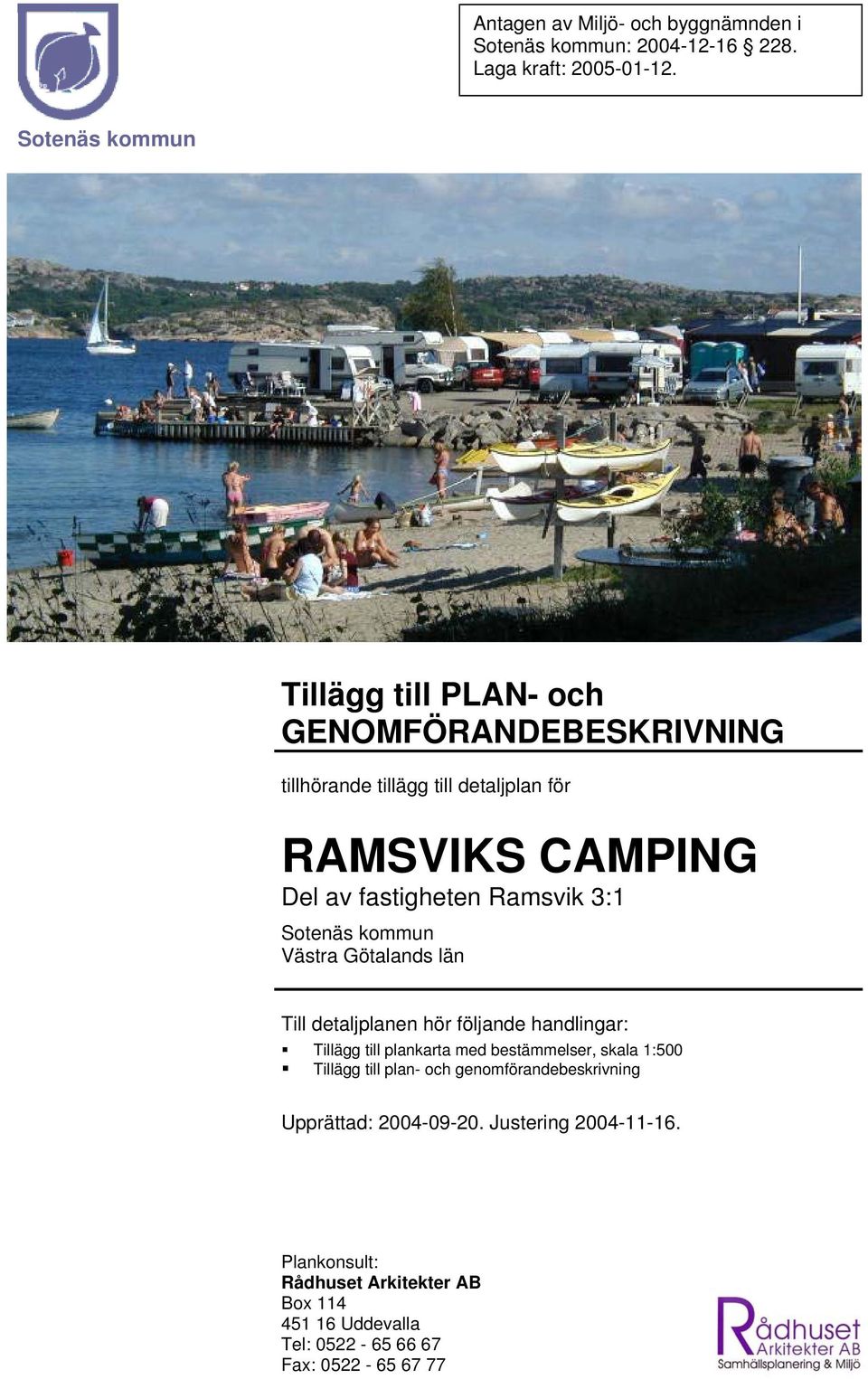 Götalands län Till detaljplanen hör följande handlingar: Tillägg till plankarta med bestämmelser, skala 1:500 Tillägg till