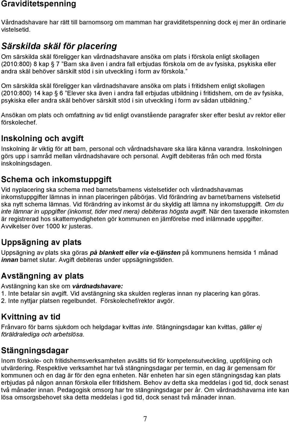 fysiska, psykiska eller andra skäl behöver särskilt stöd i sin utveckling i form av förskola.