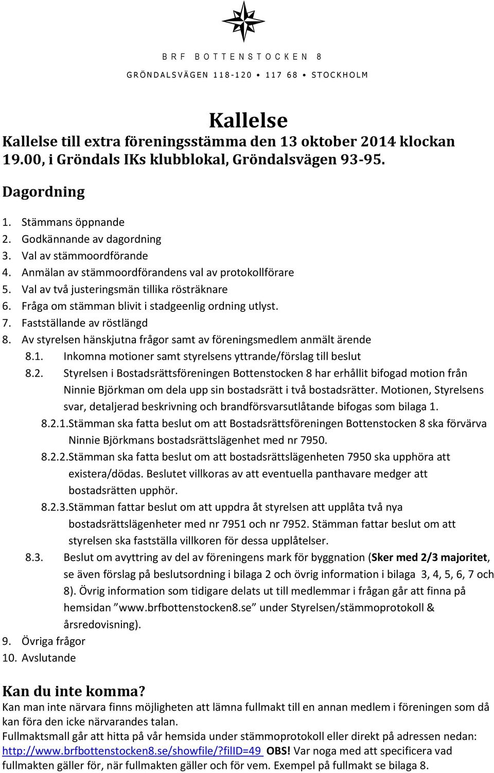 Val av två justeringsmän tillika rösträknare 6. Fråga om stämman blivit i stadgeenlig ordning utlyst. 7. Fastställande av röstlängd 8.