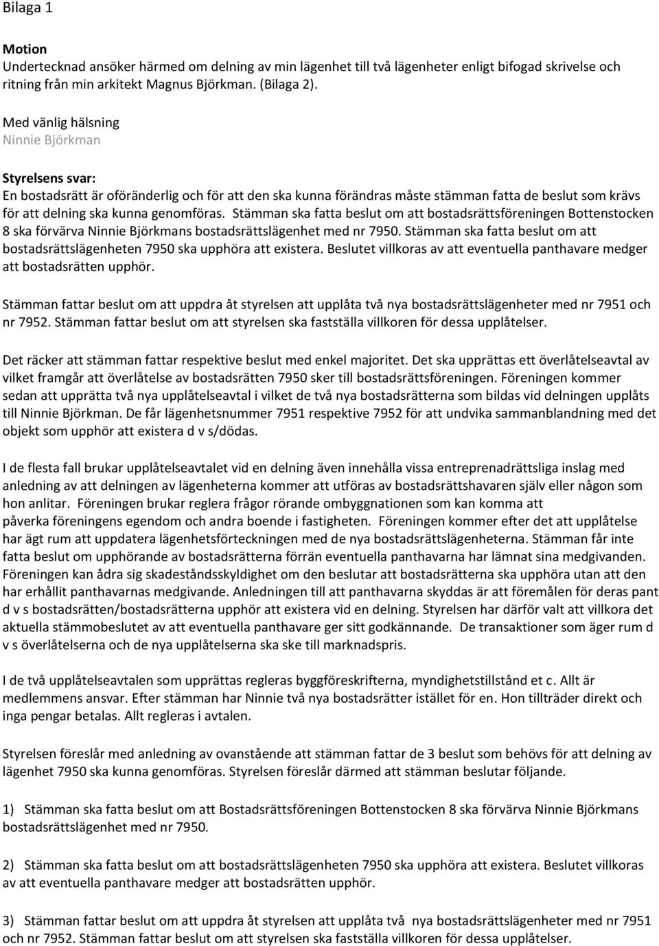 Stämman ska fatta beslut om att bostadsrättsföreningen Bottenstocken 8 ska förvärva Ninnie Björkmans bostadsrättslägenhet med nr 7950.