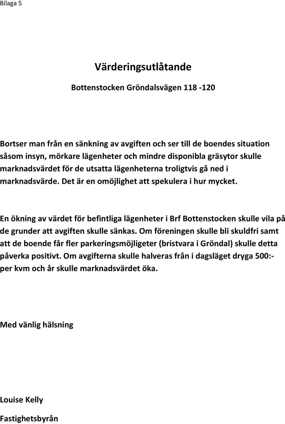 En ökning av värdet för befintliga lägenheter i Brf Bottenstocken skulle vila på de grunder att avgiften skulle sänkas.