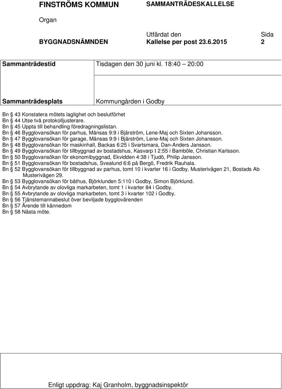 Bn 46 Bygglovansökan för parhus, Månsas 9:9 i Bjärström, Lene-Maj och Sixten Johansson. Bn 47 Bygglovansökan för garage, Månsas 9:9 i Bjärström, Lene-Maj och Sixten Johansson.