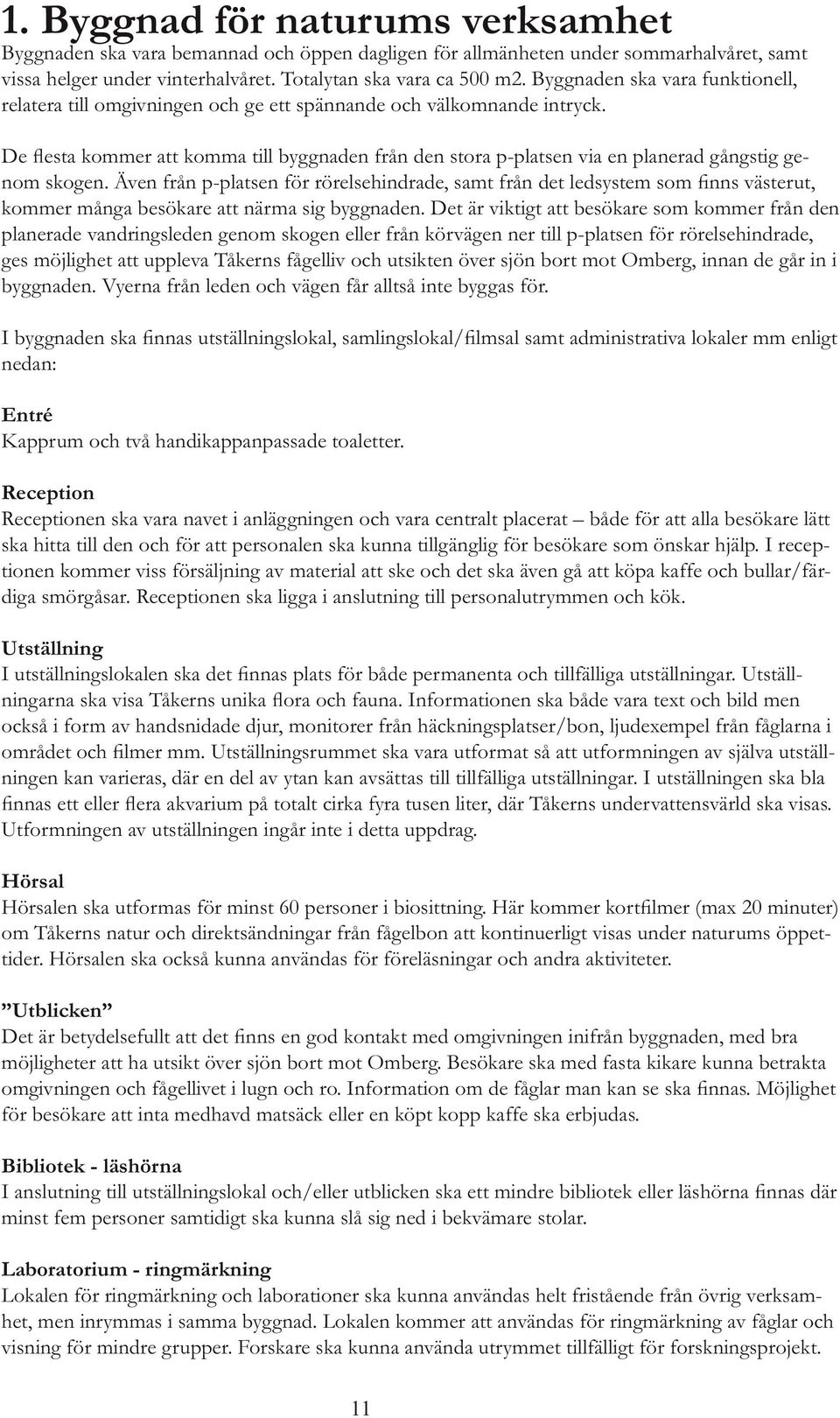 Det är viktigt att besökare som kommer från den planerade vandringsleden genom skogen eller från körvägen ner till p-platsen för rörelsehindrade, ges möjlighet att uppleva Tåkerns fågelliv och