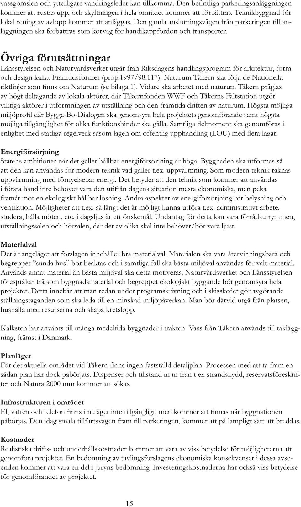 Övriga förutsättningar Länsstyrelsen och Naturvårdsverket utgår från Riksdagens handlingsprogram för arkitektur, form och design kallat Framtidsformer (prop.1997/98:117).