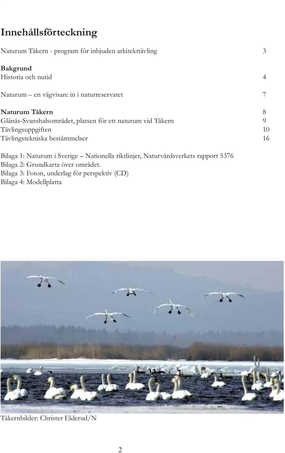 Tävlingsuppgiften 10 Tävlingstekniska bestämmelser 16 Bilaga 1: Naturum i Sverige Nationella riktlinjer, Naturvårdsverkets