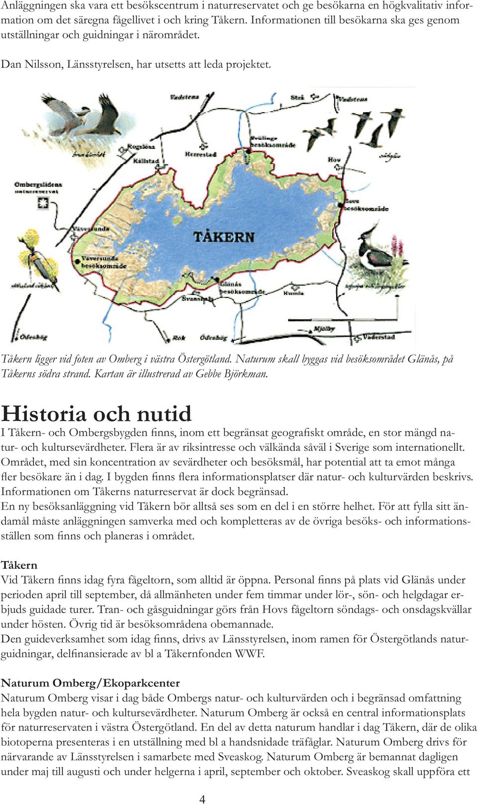 Tåkern ligger vid foten av Omberg i västra Östergötland. Naturum skall byggas vid besöksområdet Glänås, på Tåkerns södra strand. Kartan är illustrerad av Gebbe Björkman.