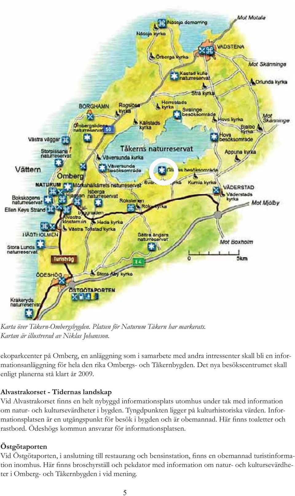 Tåkernbygden. Det nya besökscentrumet skall enligt planerna stå klart år 2009.