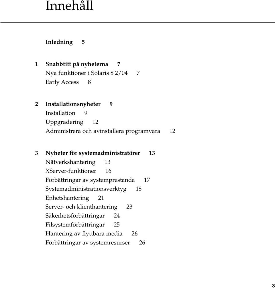 Nätverkshantering 13 XServer-funktioner 16 Förbättringar av systemprestanda 17 Systemadministrationsverktyg 18 Enhetshantering 21