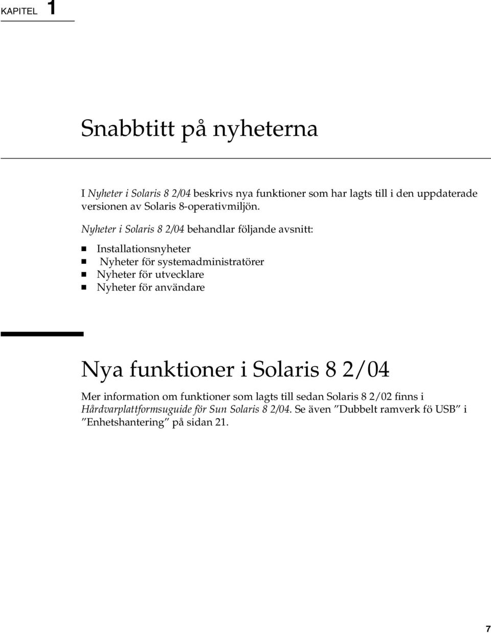 Nyheter i Solaris 8 2/04 behandlar följande avsnitt: Installationsnyheter Nyheter för systemadministratörer Nyheter för utvecklare