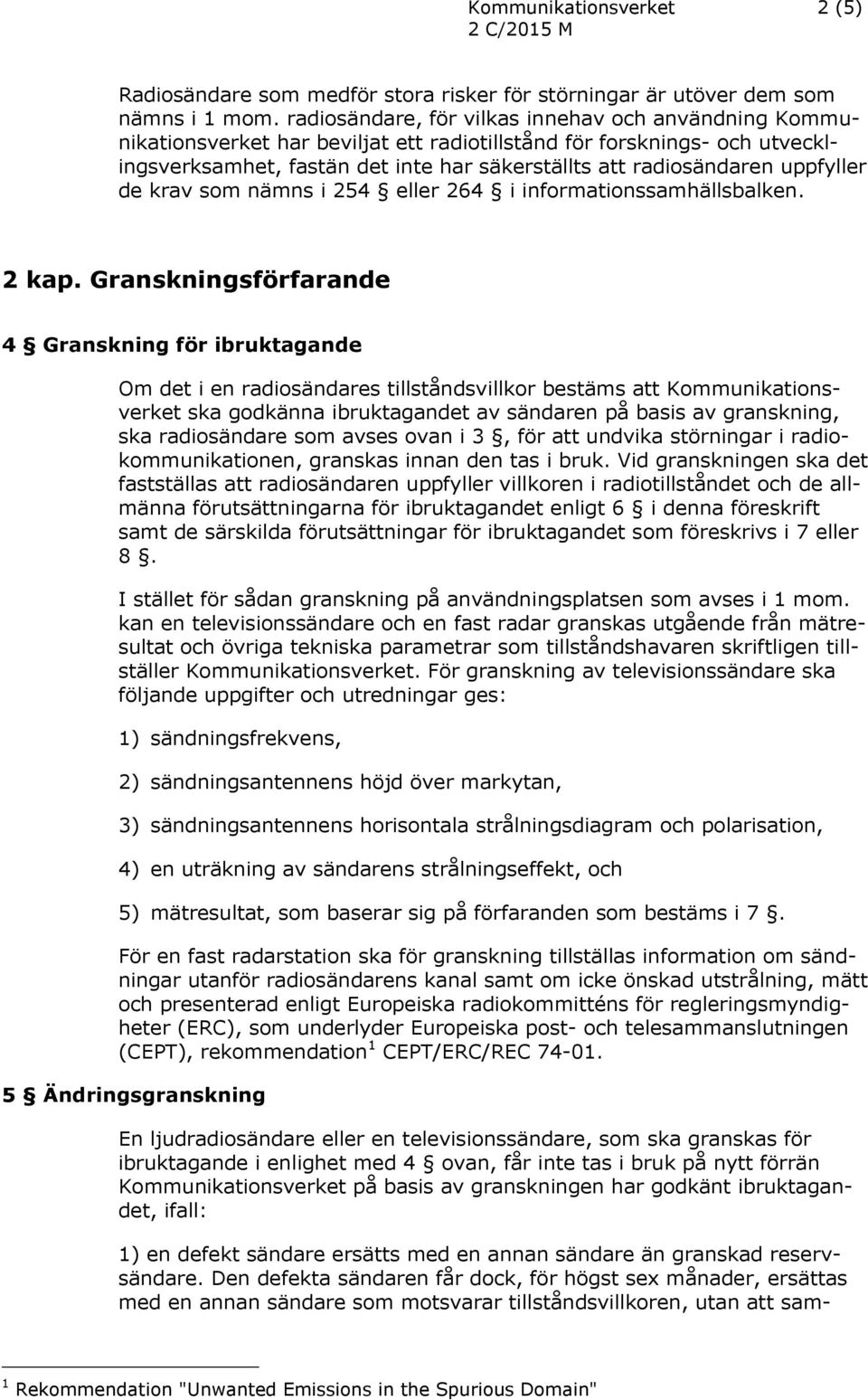 uppfyller de krav som nämns i 254 eller 264 i informationssamhällsbalken. 2 kap.