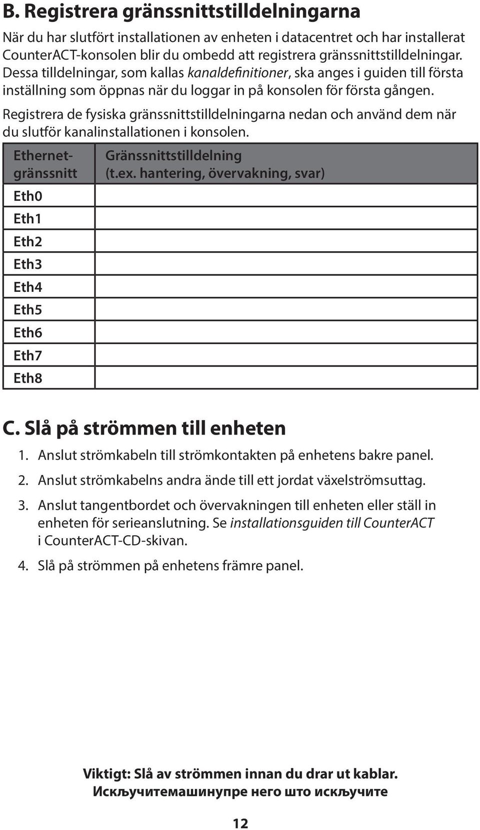 Registrera de fysiska gränssnittstilldelningarna nedan och använd dem när du slutför kanalinstallationen i konsolen.