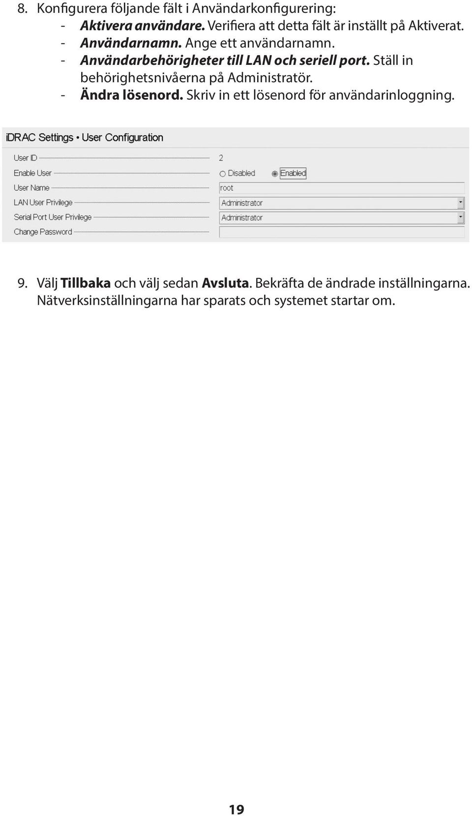 -- Användarbehörigheter till LAN och seriell port. Ställ in behörighetsnivåerna på Administratör. -- Ändra lösenord.