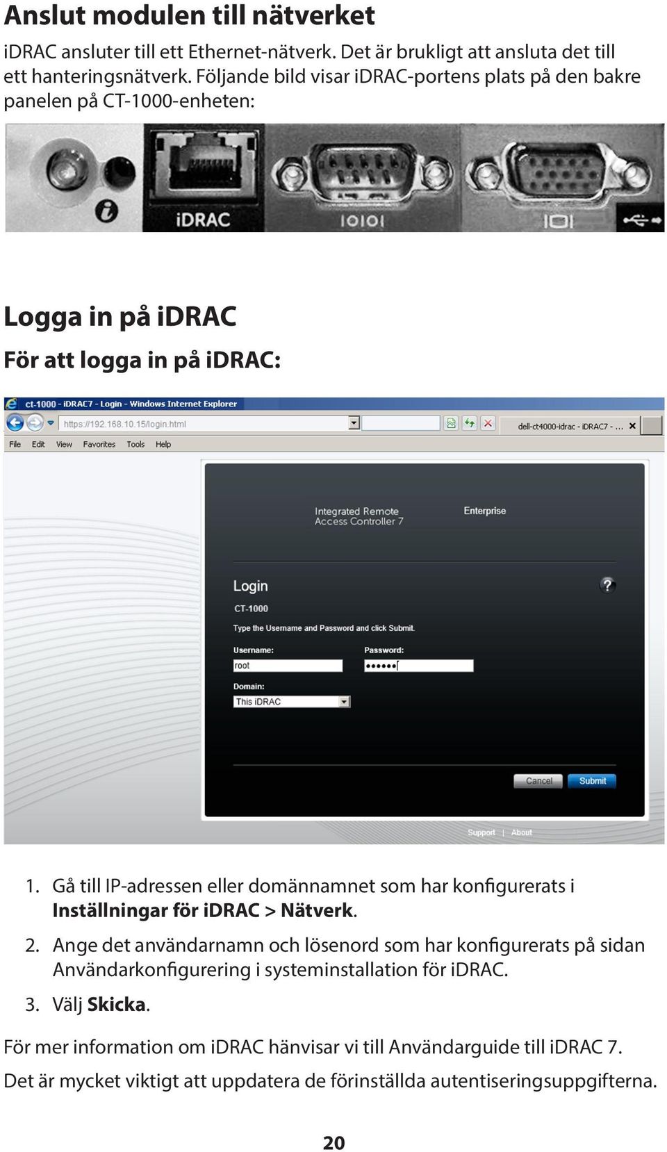 Gå till IP-adressen eller domännamnet som har konfigurerats i Inställningar för idrac > Nätverk. 2.