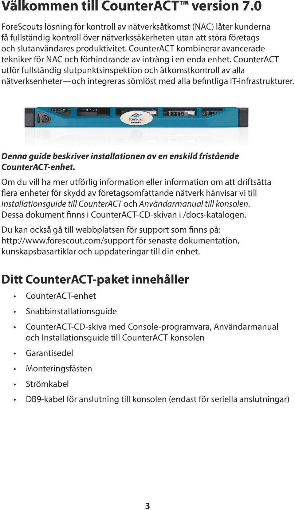 CounterACT kombinerar avancerade tekniker för NAC och förhindrande av intrång i en enda enhet.