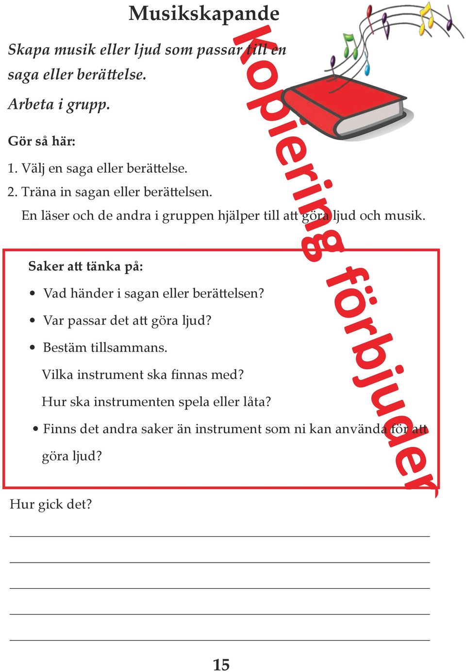 En läser och de andra i gruppen hjälper till att göra ljud och musik. Saker att tänka på: Vad händer i sagan eller berättelsen?