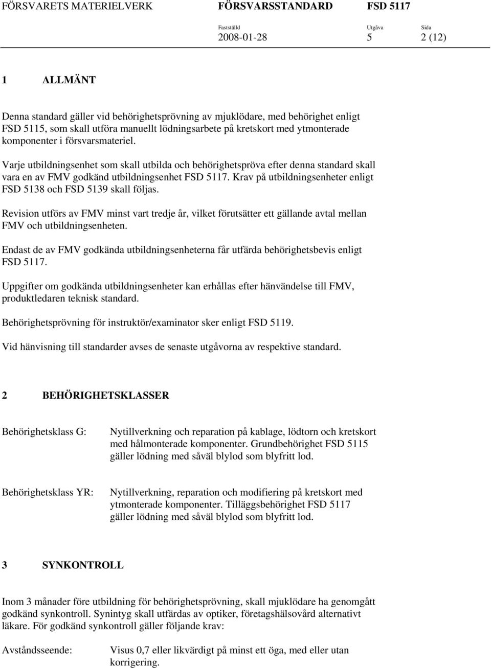 Krav på utbildningsenheter enligt FSD 5138 och FSD 5139 skall följas. Revision utförs av FMV minst vart tredje år, vilket förutsätter ett gällande avtal mellan FMV och utbildningsenheten.