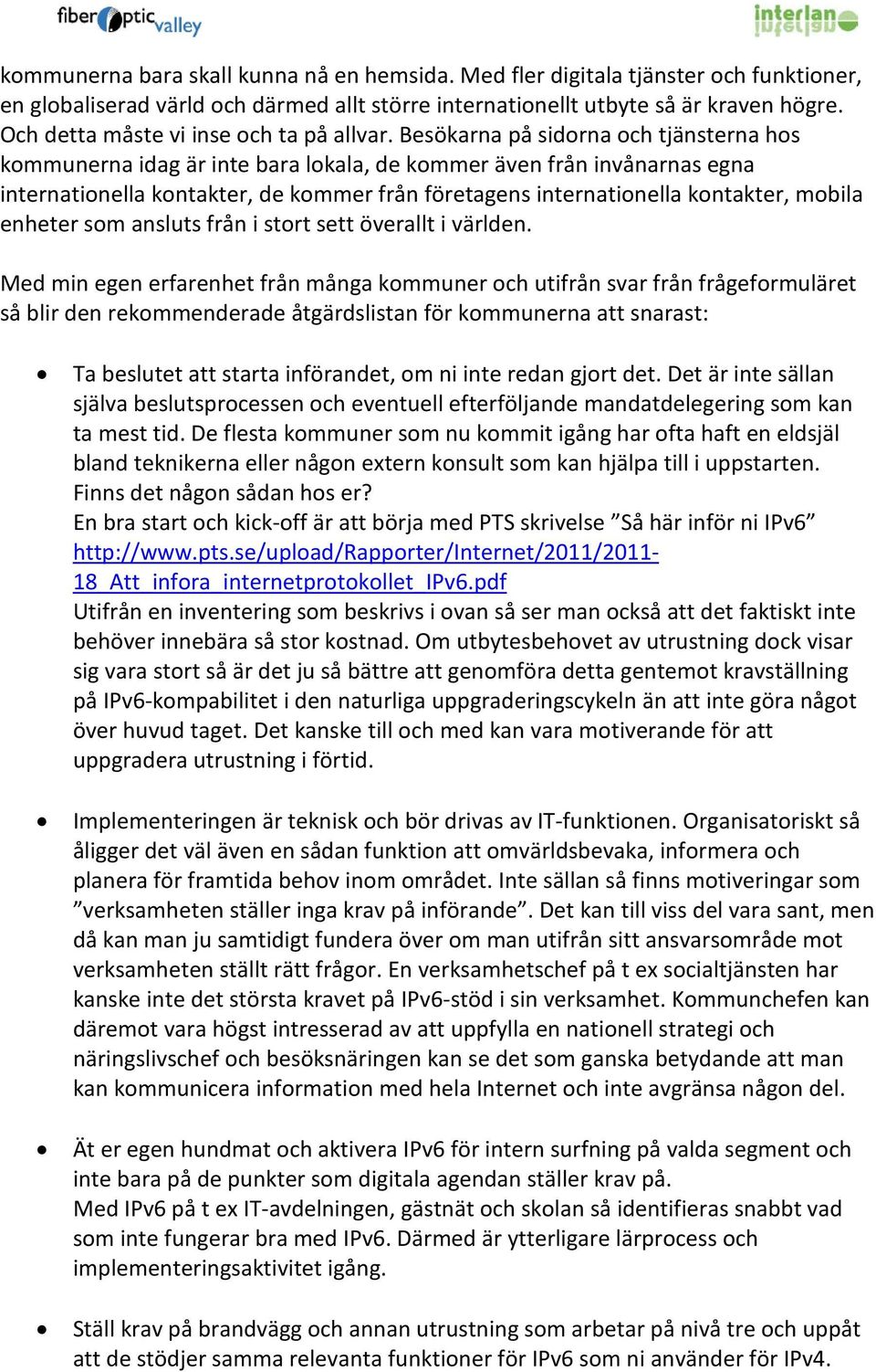 Besökarna på sidorna och tjänsterna hos kommunerna idag är inte bara lokala, de kommer även från invånarnas egna internationella kontakter, de kommer från företagens internationella kontakter, mobila