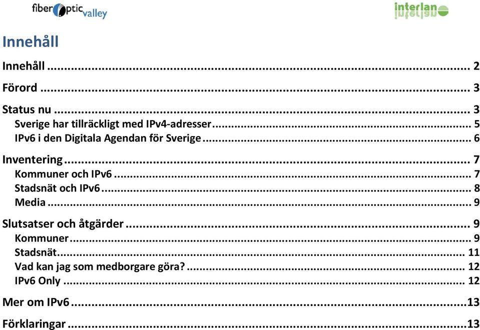 .. 7 Stadsnät och IPv6... 8 Media... 9 Slutsatser och åtgärder... 9 Kommuner... 9 Stadsnät.