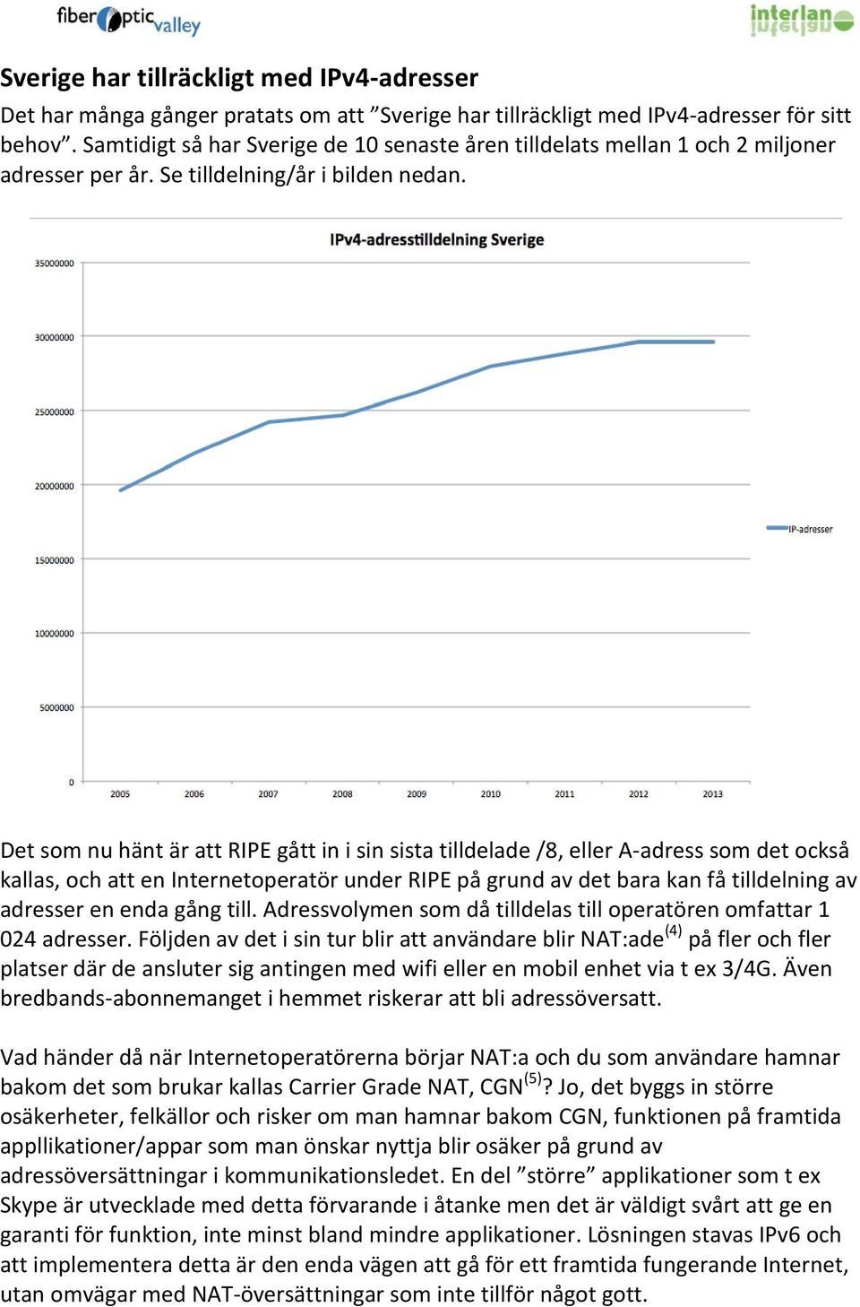 Det som nu hänt är att RIPE gått in i sin sista tilldelade /8, eller A-adress som det också kallas, och att en Internetoperatör under RIPE på grund av det bara kan få tilldelning av adresser en enda