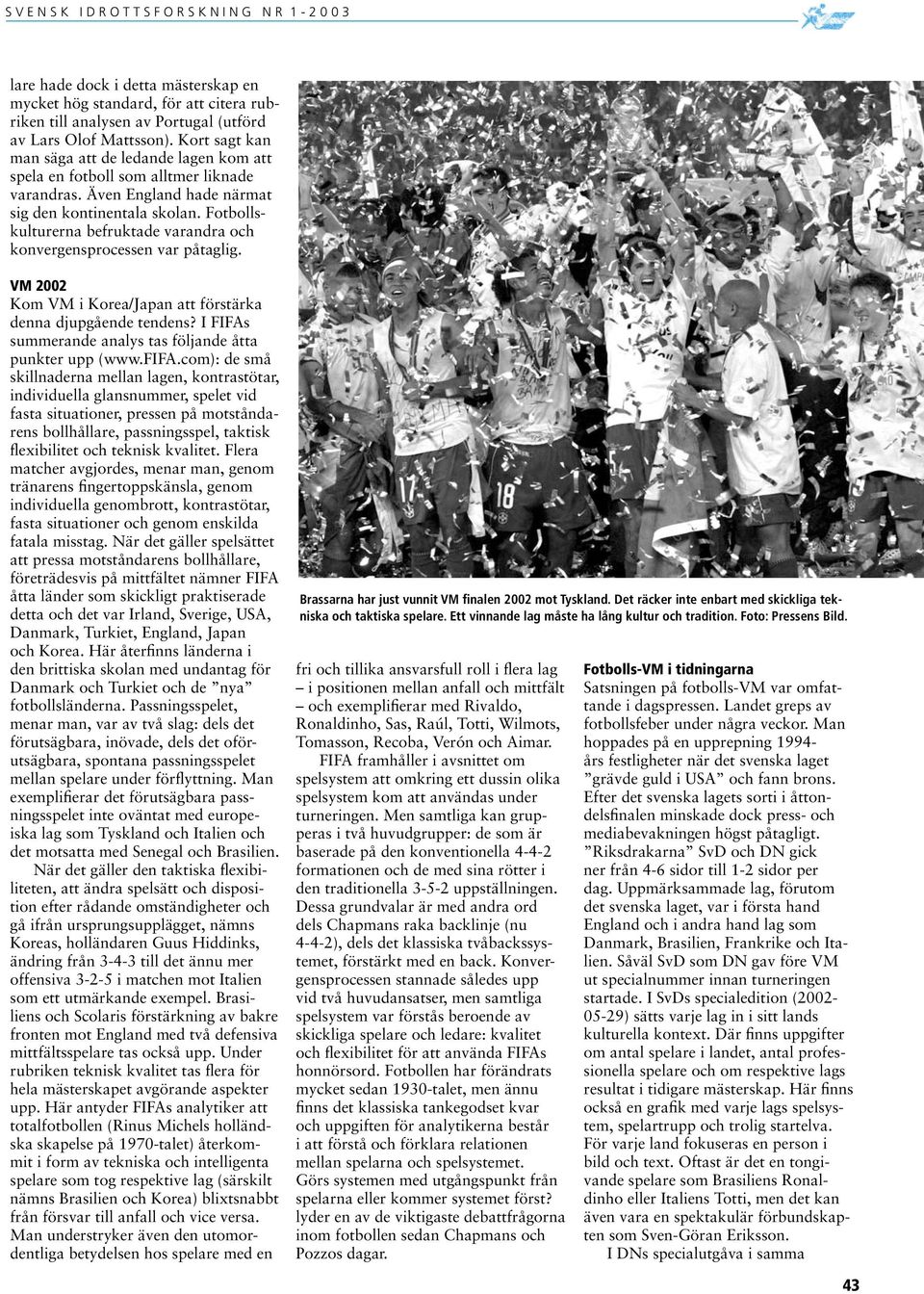 Fotbollskulturerna befruktade varandra och konvergensprocessen var påtaglig. VM 2002 Kom VM i Korea/Japan att förstärka denna djupgående tendens?