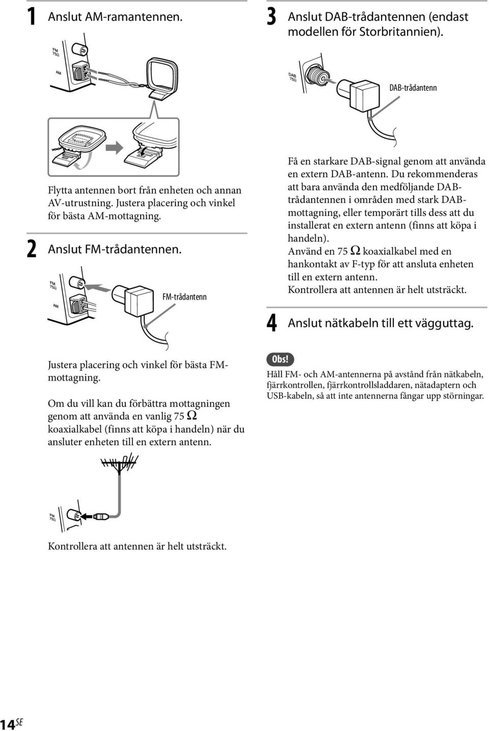 Du rekommenderas att bara använda den medföljande DABtrådantennen i områden med stark DABmottagning, eller temporärt tills dess att du installerat en extern antenn (finns att köpa i handeln).