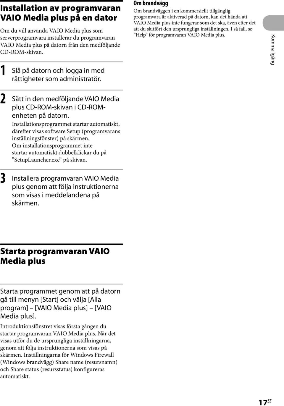 Installationsprogrammet startar automatiskt, därefter visas software Setup (programvarans inställningsfönster) på skärmen.