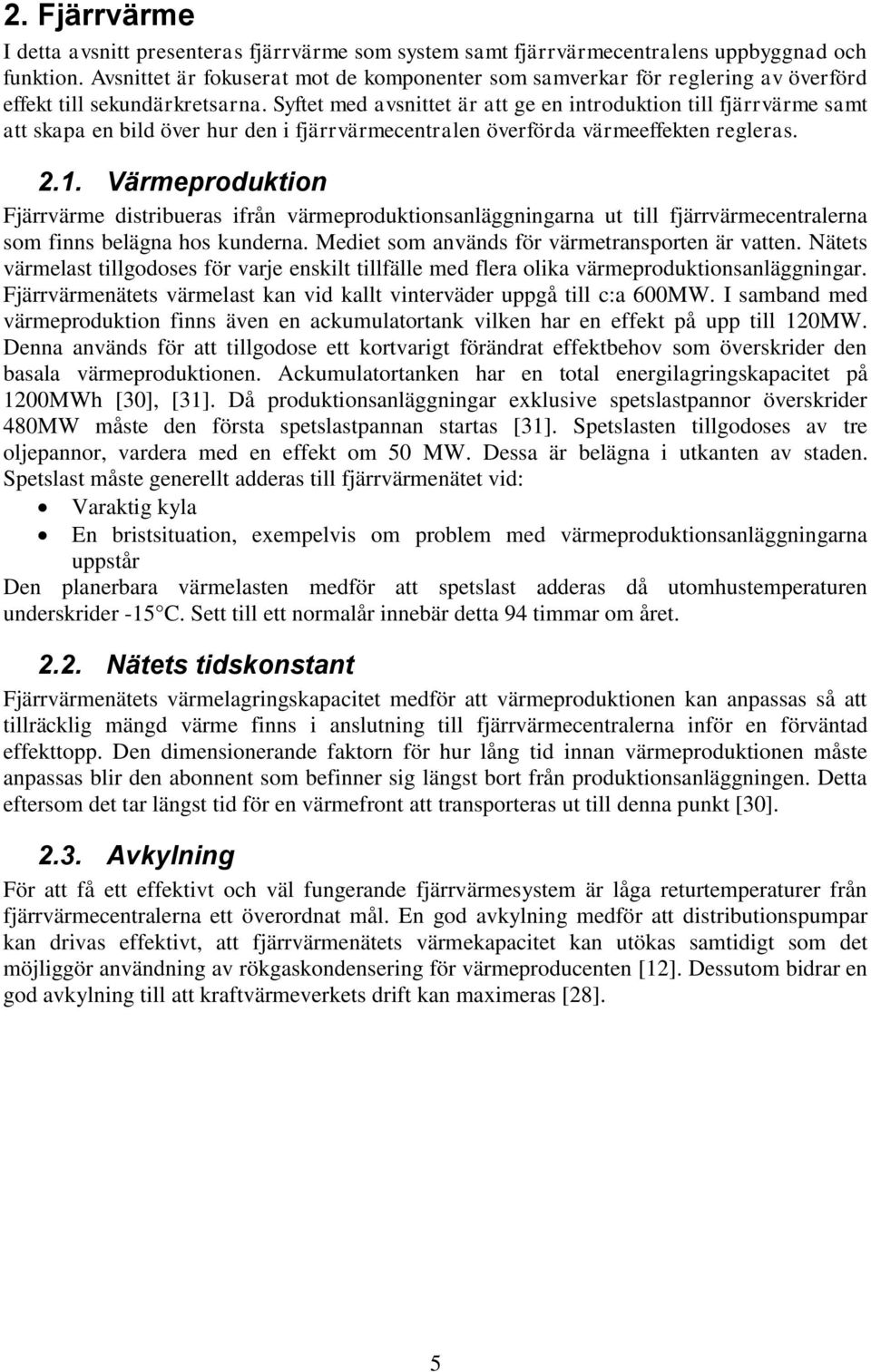 Syftet med avsnittet är att ge en introduktion till fjärrvärme samt att skapa en bild över hur den i fjärrvärmecentralen överförda värmeeffekten regleras. 2.1.