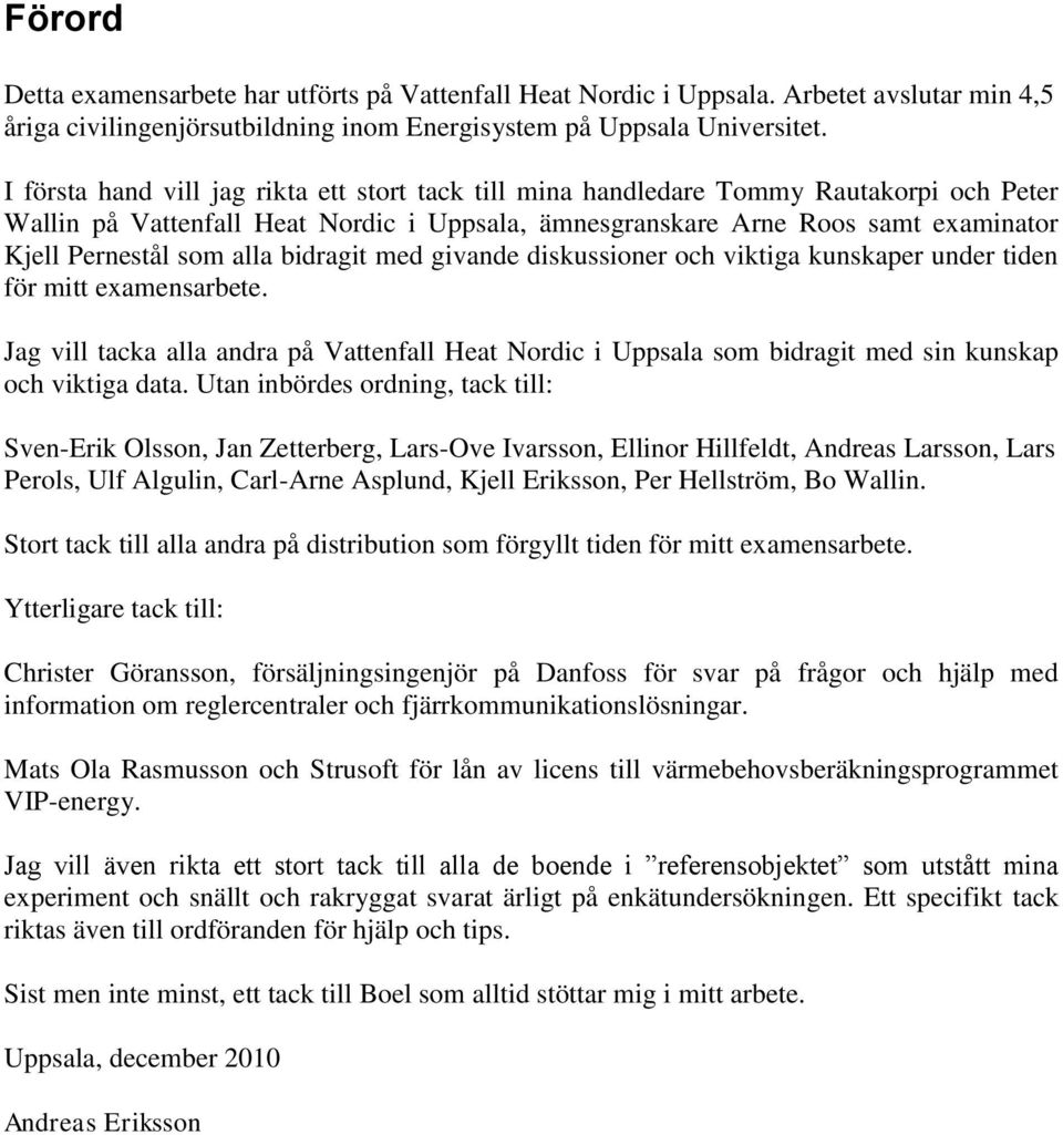 alla bidragit med givande diskussioner och viktiga kunskaper under tiden för mitt examensarbete.