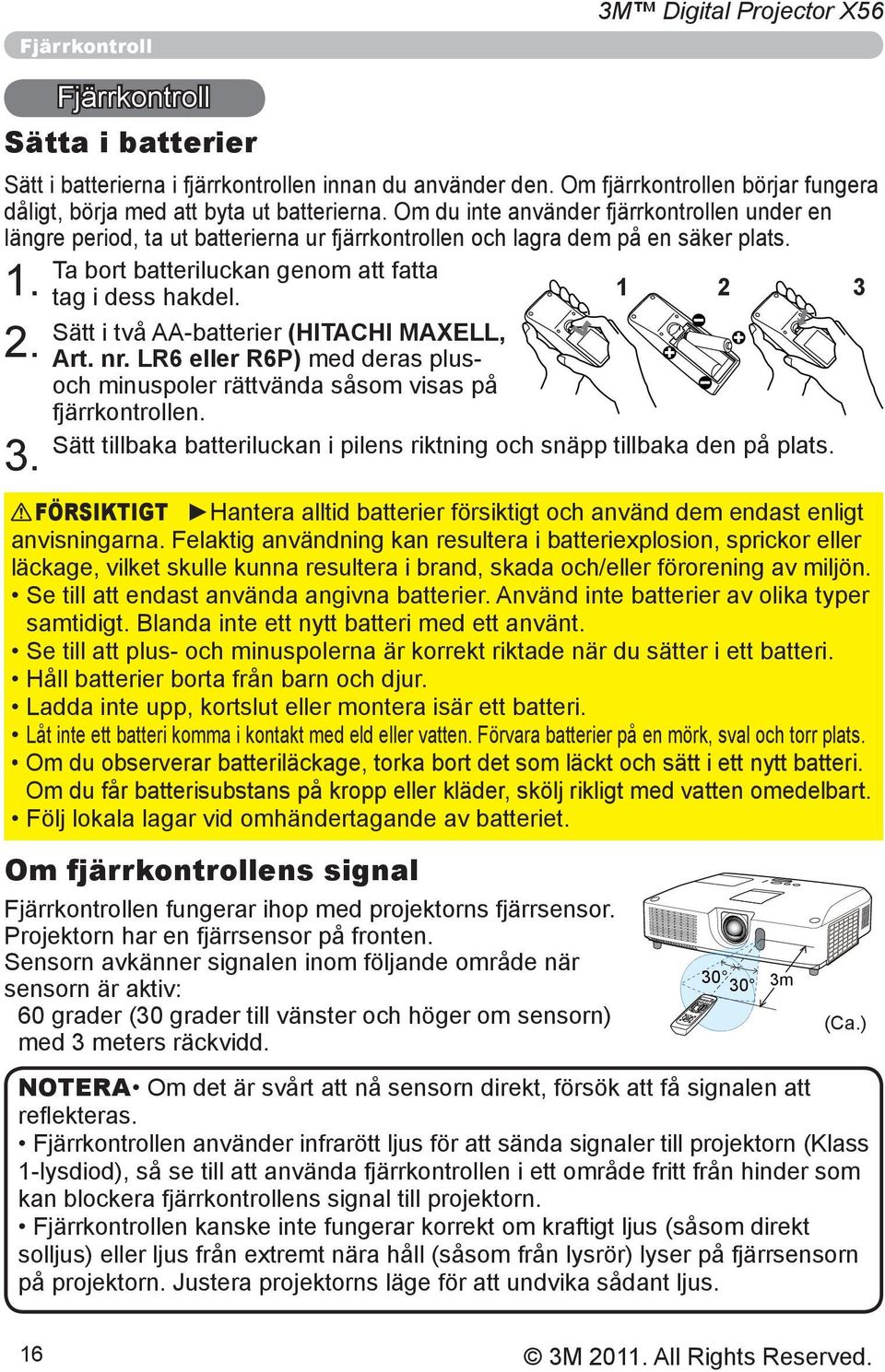 Om du inte använder fjärrkontrollen under en längre period, ta ut batterierna ur fjärrkontrollen och lagra dem på en säker plats. Ta bort batteriluckan genom att fatta tag i dess hakdel. 1 2 3 