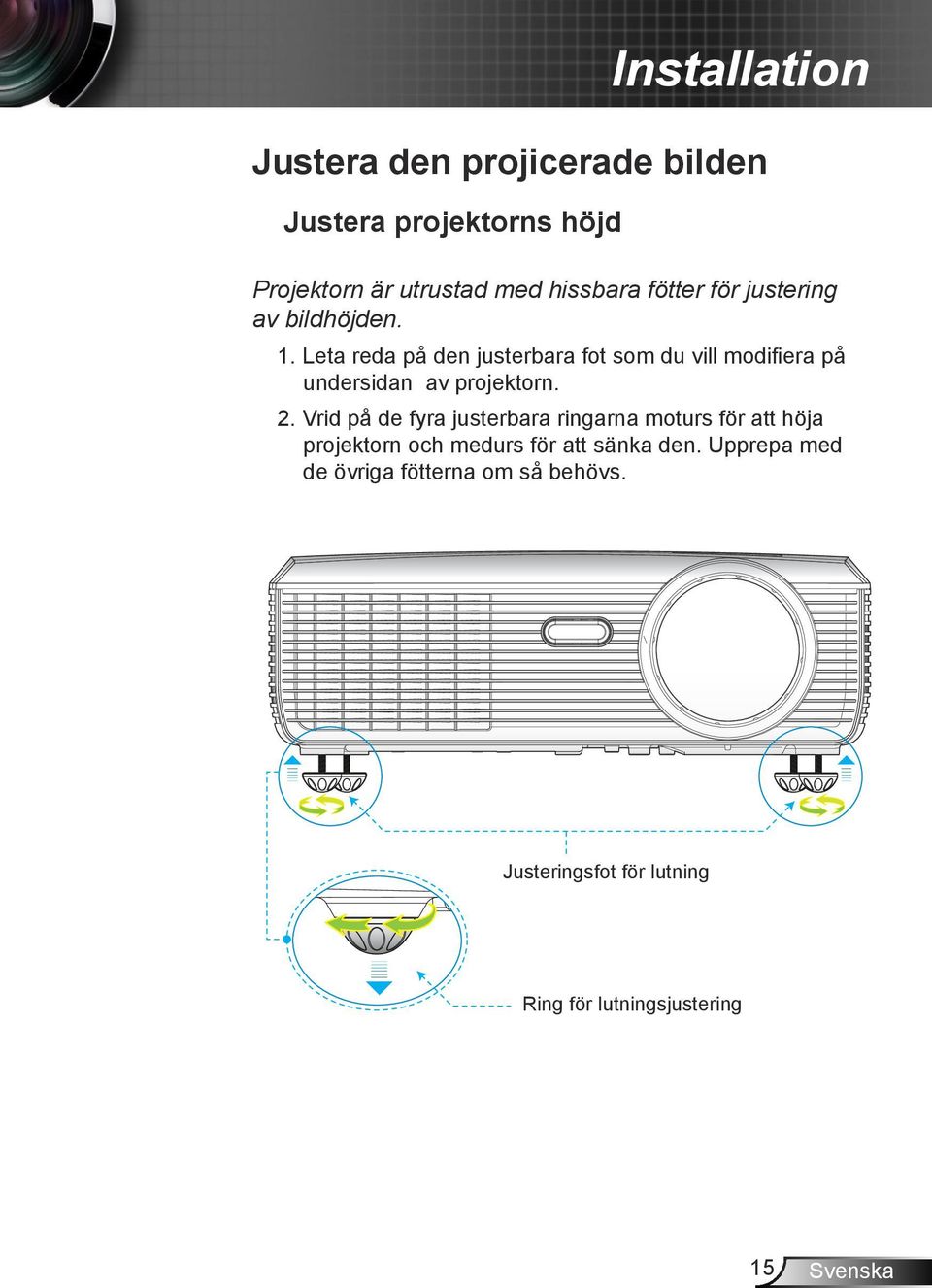 Leta reda på den justerbara fot som du vill modifiera på undersidan av projektorn. 2.